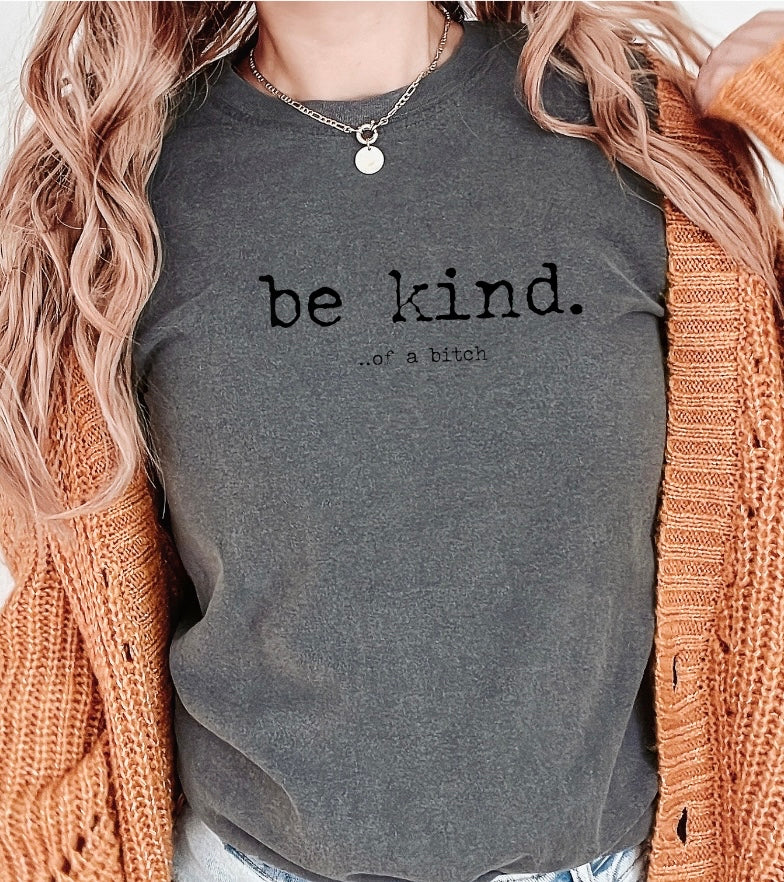 be kind. ...of a b*tch Tee