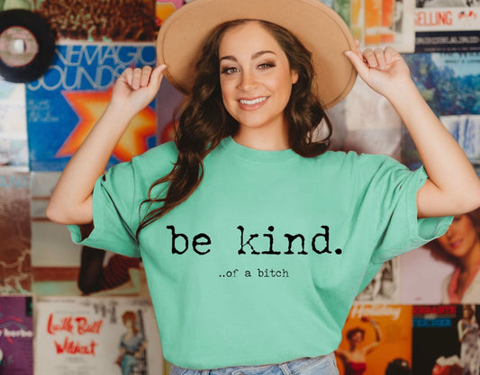 Be Kind. ... Of A B*tch Tee
