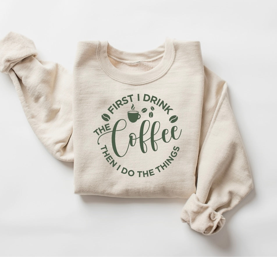 First I Drink The Coffee... Crewneck