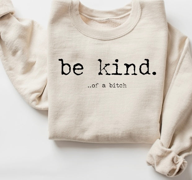 be kind. ...of a b*tch Crewneck