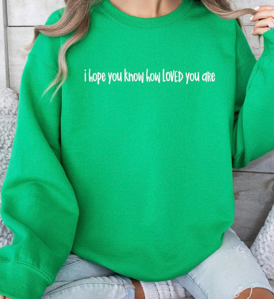 I Hope You Know How Loved You Are Crewneck