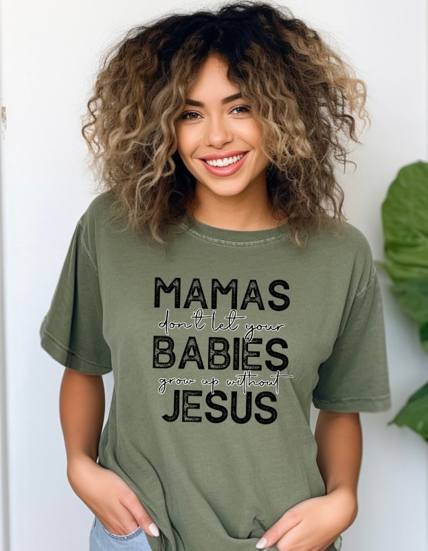 Mamas Don't Let Your Babies Grow Up Without Jesus Tee